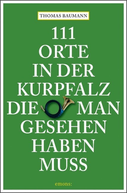 Cover: 9783897058910 | 111 Orte in der Kurpfalz, die man gesehen haben muß | Thomas Baumann