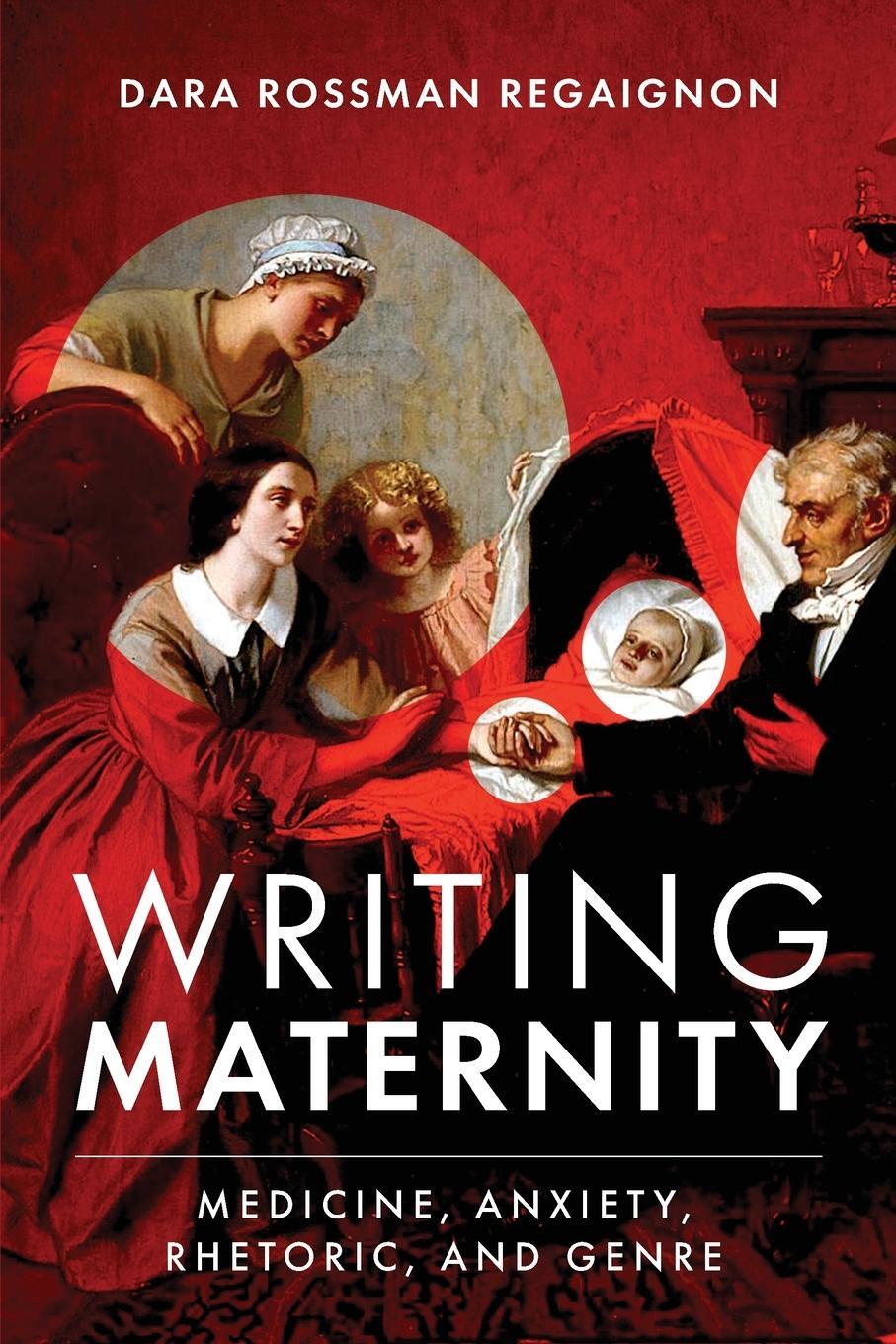 Cover: 9780814257890 | Writing Maternity | Medicine, Anxiety, Rhetoric, and Genre | Regaignon
