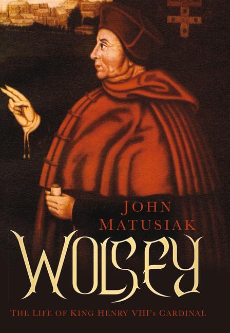 Cover: 9780752498843 | Wolsey: The Life of King Henry VIII's Cardinal | John Matusiak | Buch