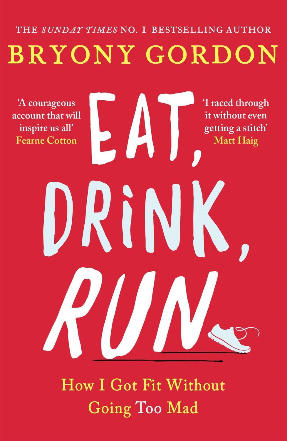 Cover: 9781472234049 | Eat, Drink, Run. | How I Got Fit Without Going Too Mad | Bryony Gordon