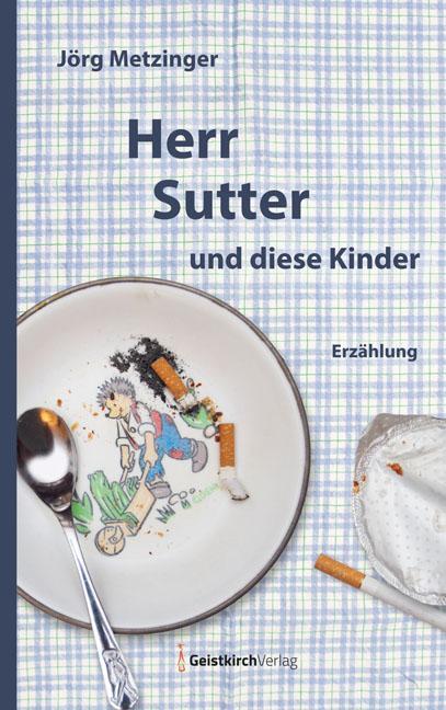 Cover: 9783946036142 | Herr Sutter und diese Kinder | Erzählung | Jörg Metzinger | Buch