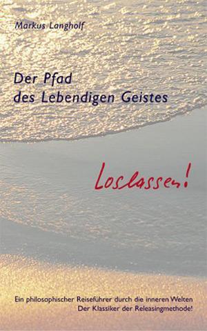 Cover: 9783931560027 | Der Pfad des Lebendigen Geistes - Loslassen! | Markus Langholf | Buch