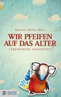 Cover: 9783902903648 | Wir pfeifen auf das Alter | Henrike Müller-Moll | Buch | 300 S. | 2013