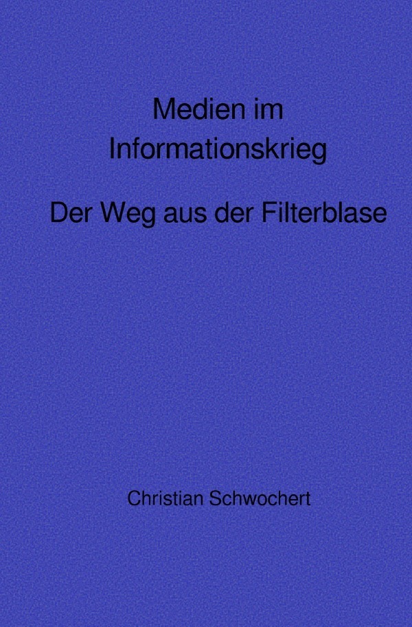 Cover: 9783754145944 | Medien im Informationskrieg | Der Weg aus der Filterblase | Schwochert