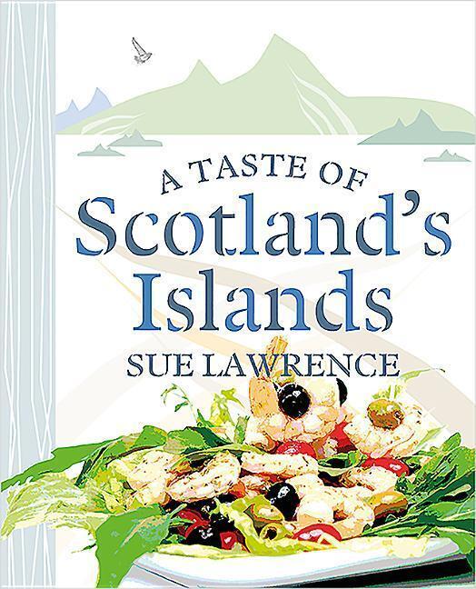 Cover: 9781780276007 | A Taste of Scotland's Islands | Sue Lawrence | Buch | Englisch | 2019