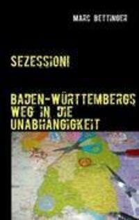 Cover: 9783844811469 | Sezession! | Baden-Württembergs Weg in die Unabhängigkeit | Bettinger