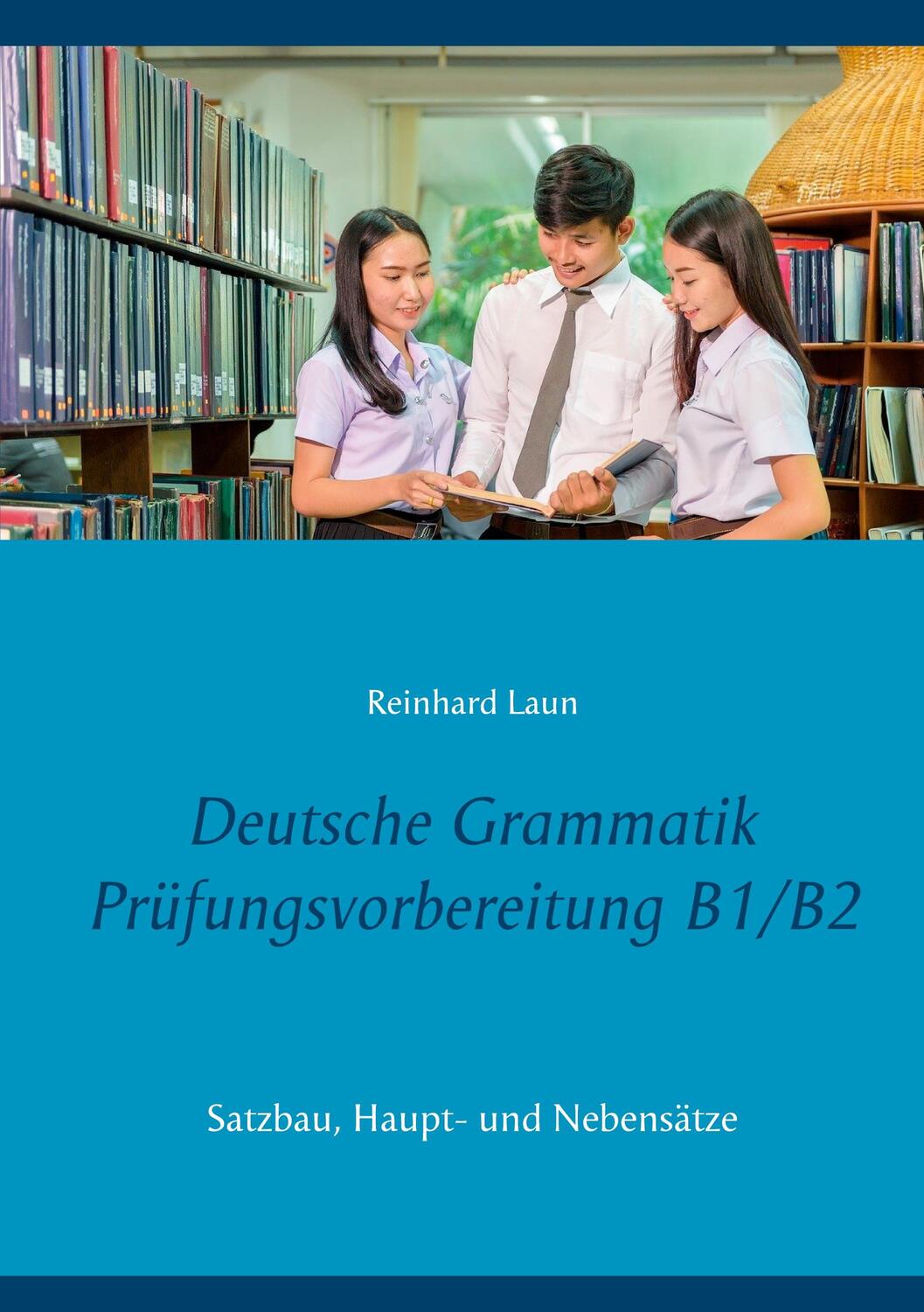 Cover: 9783754308578 | Deutsche Grammatik Prüfungsvorbereitung B1/B2 | Reinhard Laun | Buch