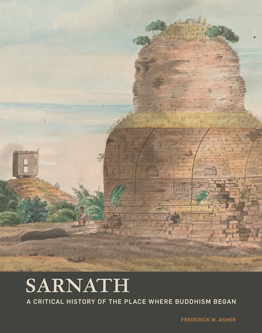 Cover: 9781606066164 | Sarnath: A Critical History of the Place Where Buddhism Began | Asher