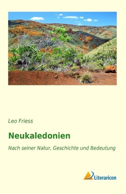 Cover: 9783956979002 | Neukaledonien | Nach seiner Natur, Geschichte und Bedeutung | Friess