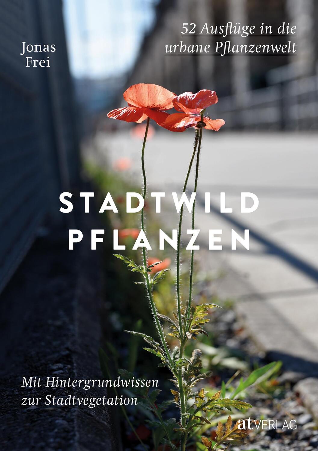 Cover: 9783039021338 | Stadtwildpflanzen | Jonas Frei | Buch | Deutsch | 2022 | AT Verlag