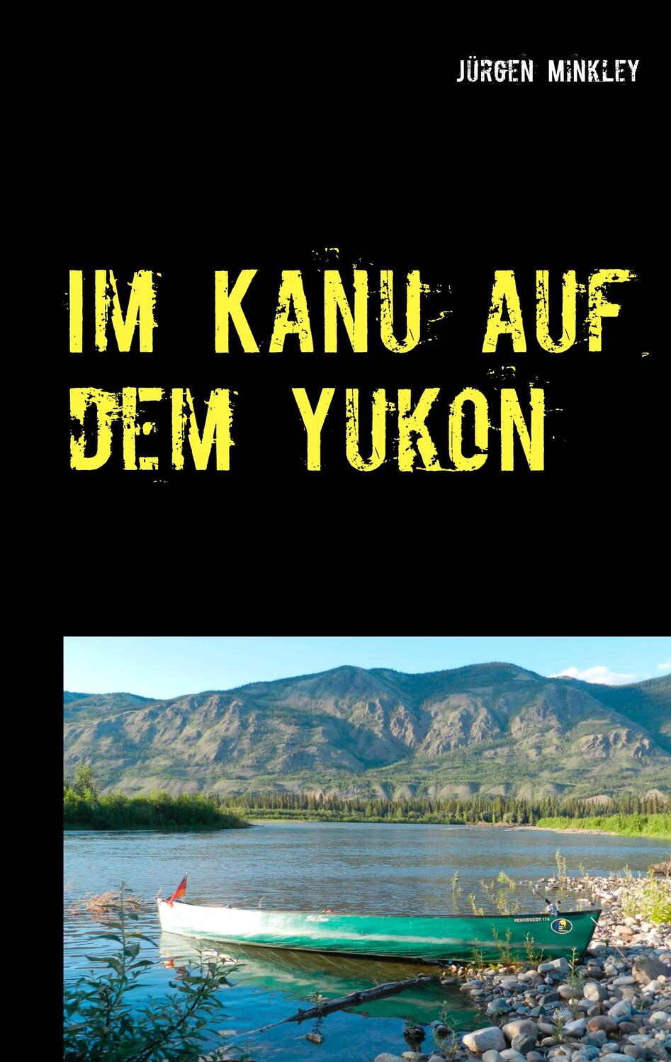 Cover: 9783748145172 | Im Kanu auf dem Yukon | Unser größtes Abenteuer | Jürgen Minkley
