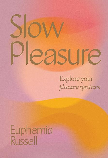 Cover: 9781743796900 | Slow Pleasure | Explore Your Pleasure Spectrum | Euphemia Russell