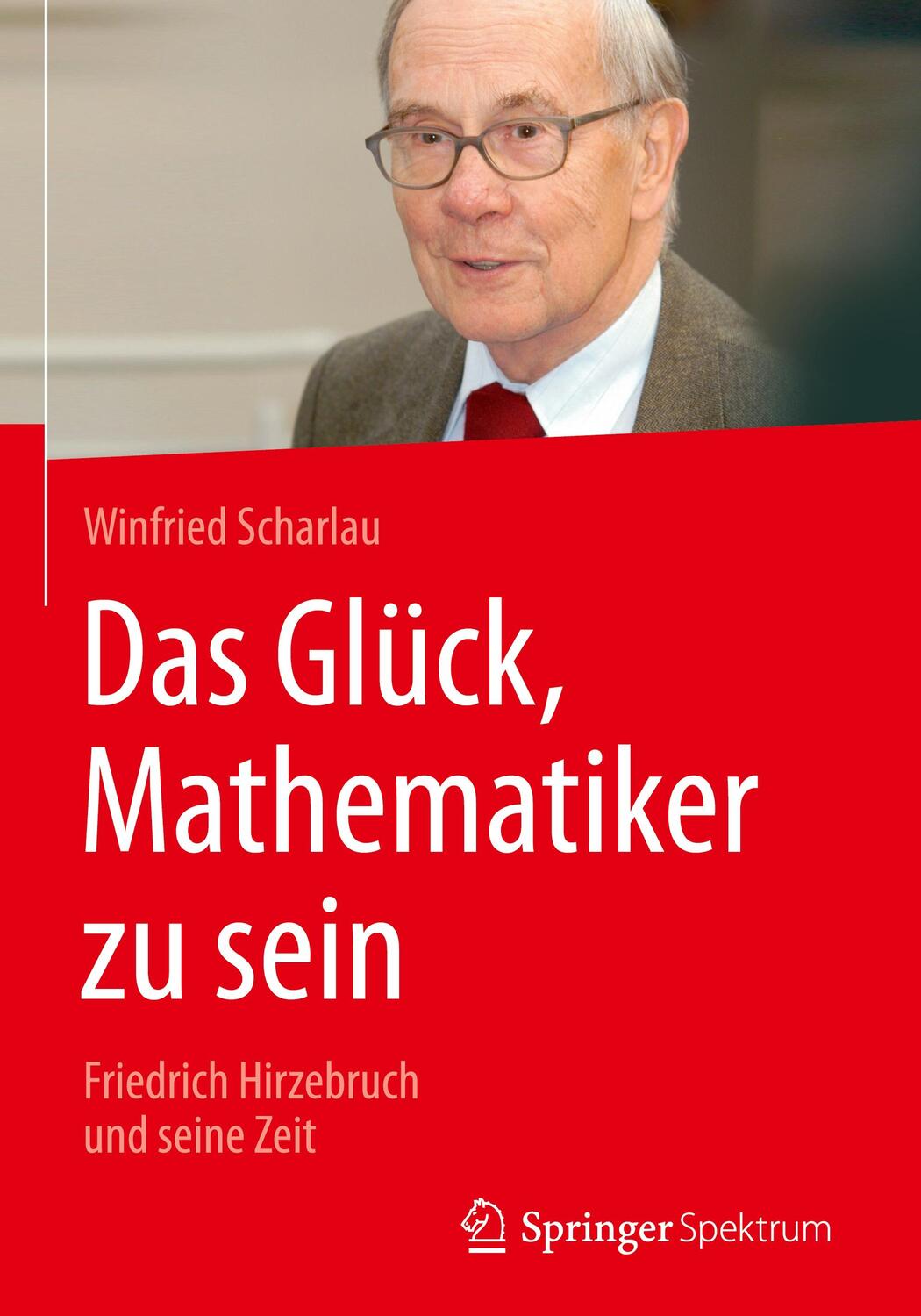 Cover: 9783658147563 | Das Glück, Mathematiker zu sein | Friedrich Hirzebruch und seine Zeit