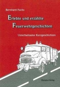 Cover: 9783941457331 | Erlebte und erzählte Feuerwehrgeschichten | Bernhard Fuchs | Buch