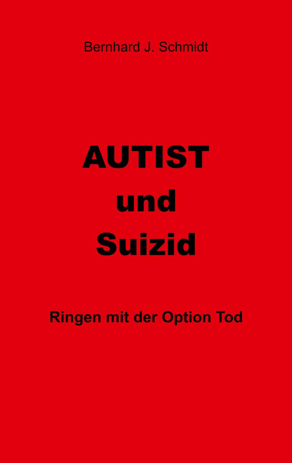 Cover: 9783748100805 | Autist und Suizid | Ringen mit der Option Tod | Bernhard J. Schmidt