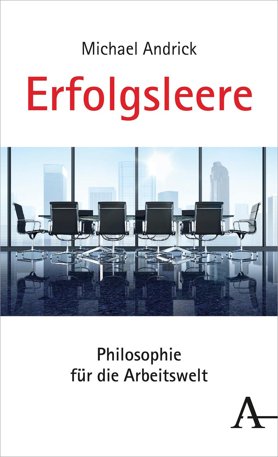 Cover: 9783495490969 | Erfolgsleere | Philosophie für die Arbeitswelt | Michael Andrick