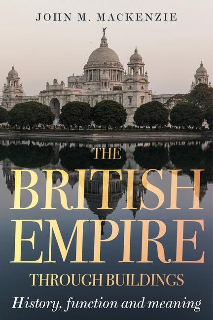 Cover: 9781526172013 | The British Empire Through Buildings | Structure, Function and Meaning