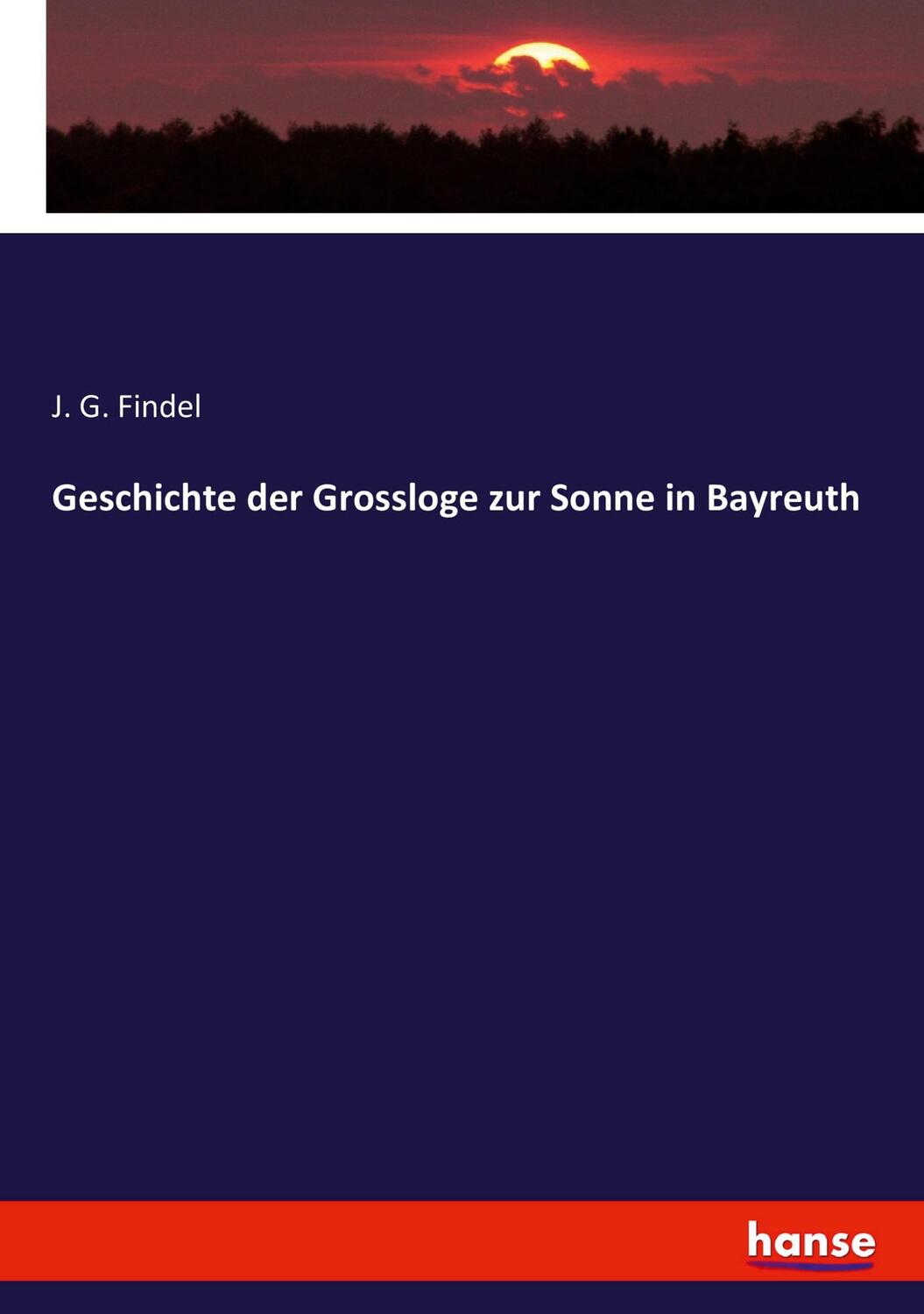 Cover: 9783743397996 | Geschichte der Grossloge zur Sonne in Bayreuth | J. G. Findel | Buch
