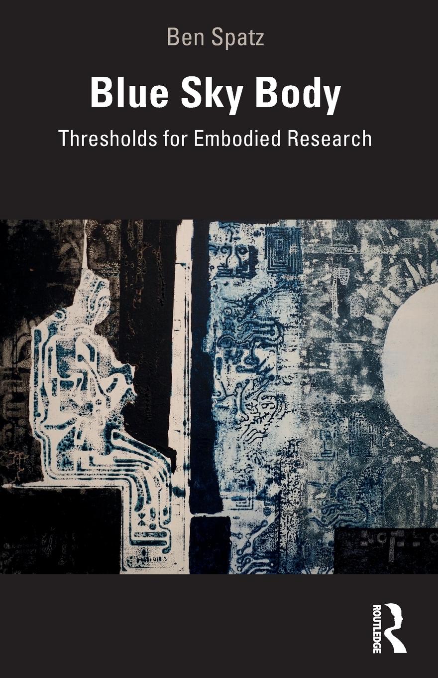 Cover: 9781138608559 | Blue Sky Body | Thresholds for Embodied Research | Ben Spatz | Buch