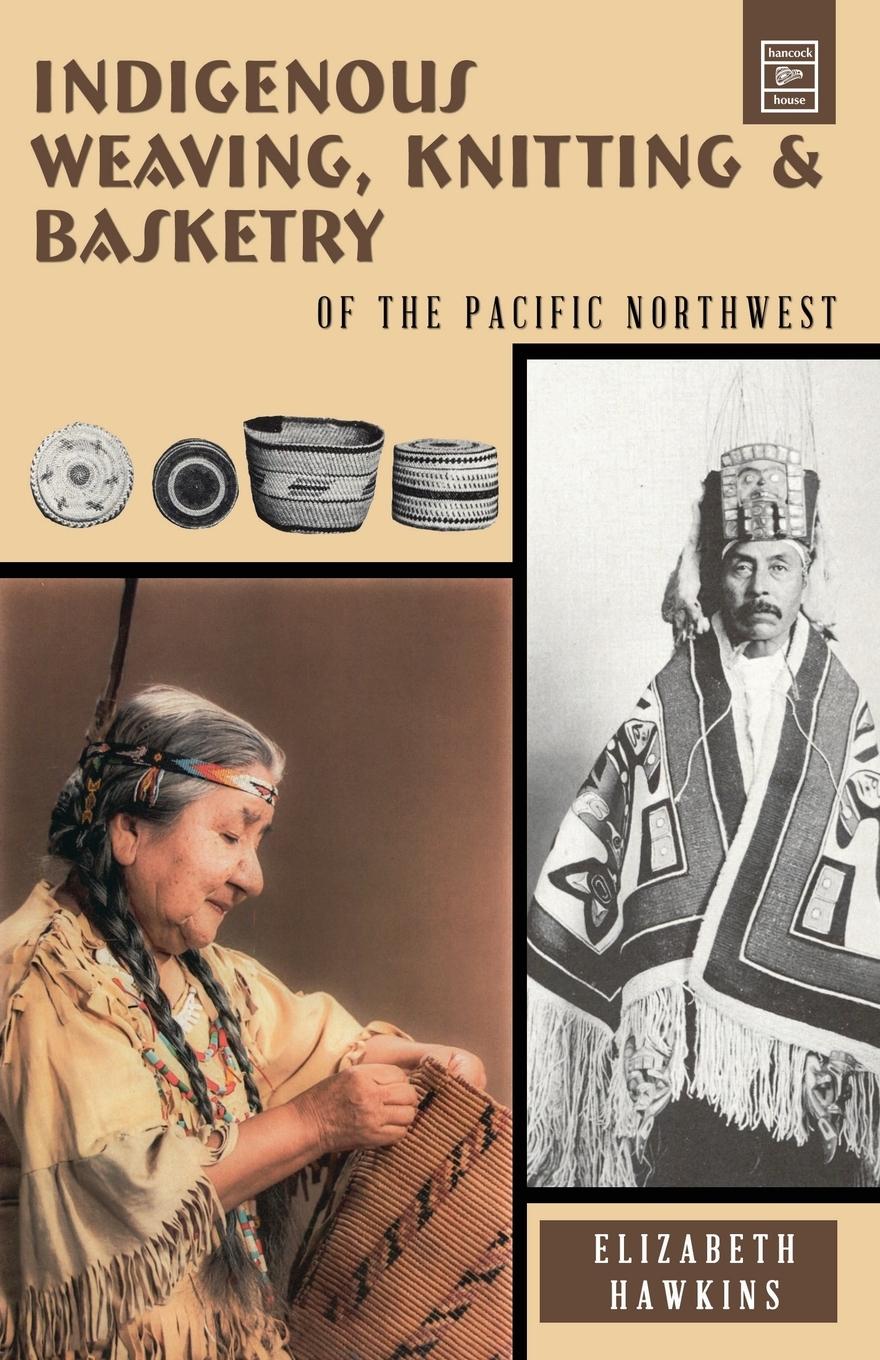 Cover: 9780888391483 | Indigenous Weaving, Knitting &amp; Basketry | of the Pacific Northwest