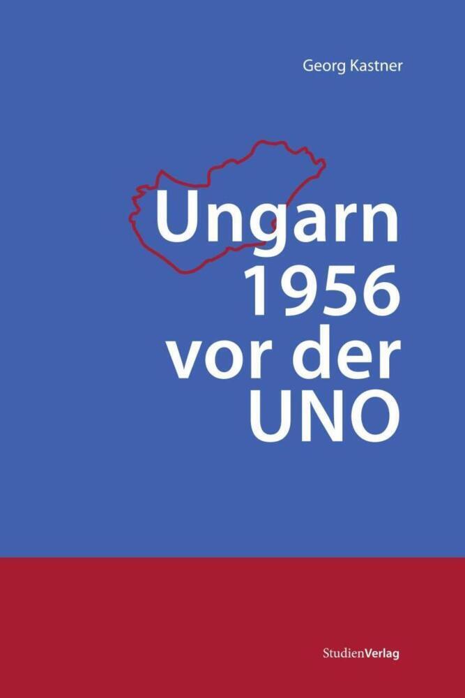 Cover: 9783706549660 | Ungarn 1956 vor der UNO | Georg Kastner | Taschenbuch | 352 S. | 2010