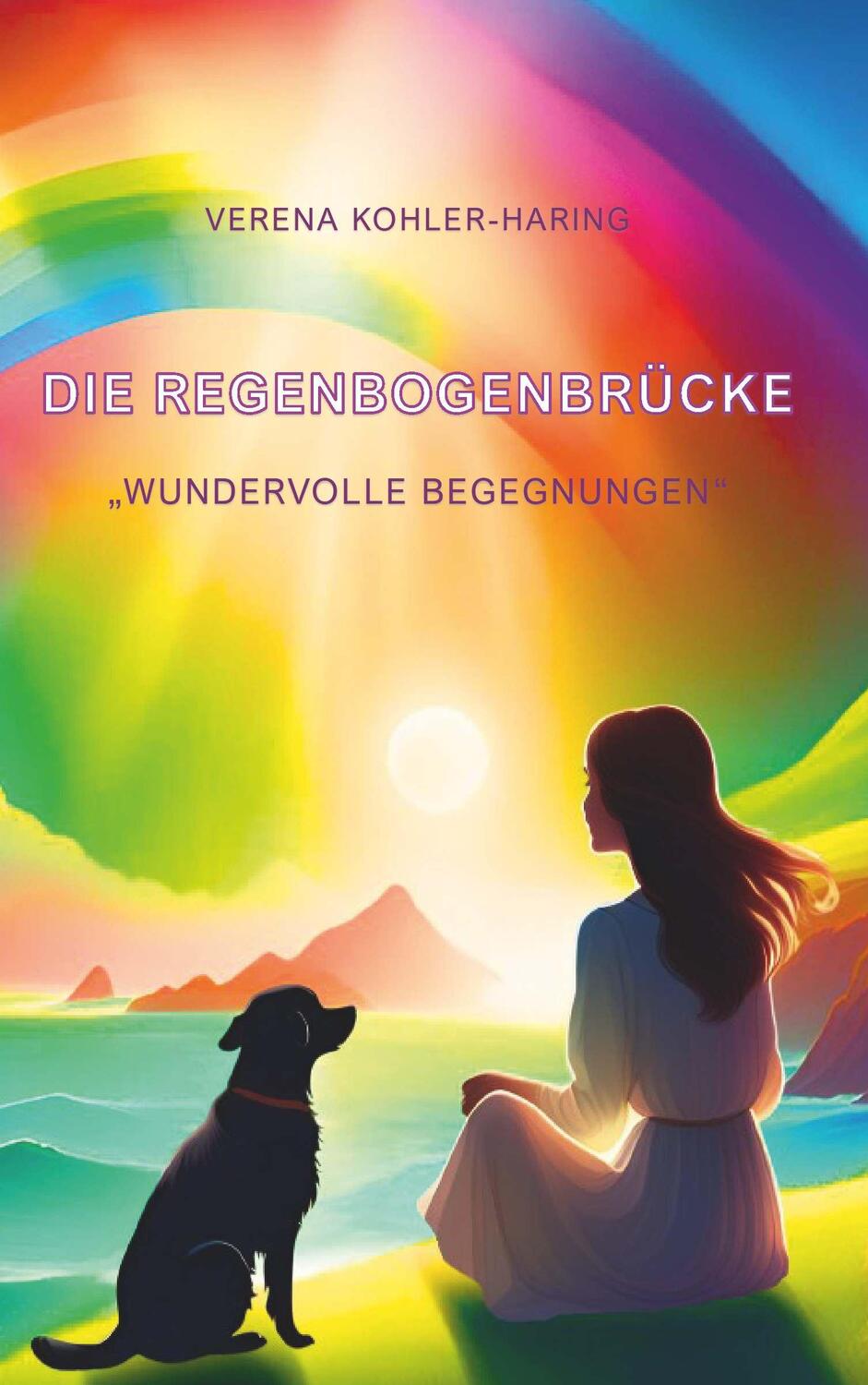 Cover: 9783991296744 | Die Regenbogenbrücke "Wundervolle Begegnungen" | Verena Kohler-Haring