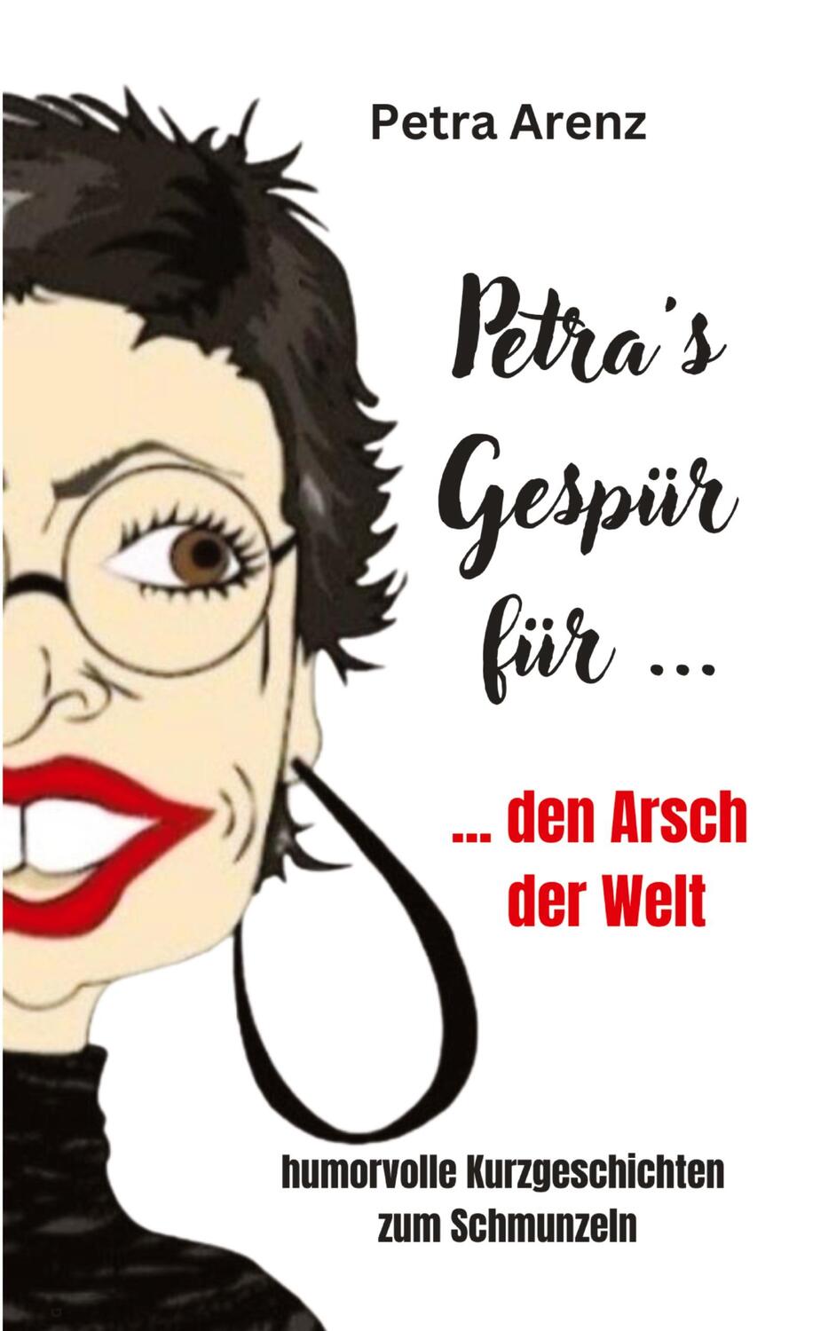 Cover: 9783347761681 | Petra´s Gespür ... für den Arsch der Welt | Petra Arenz | Taschenbuch
