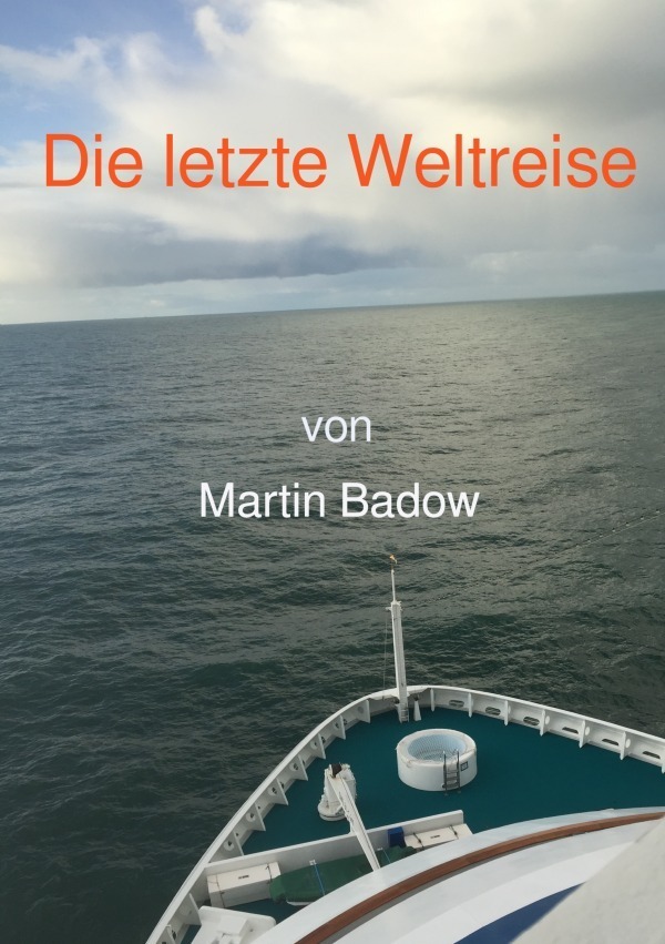 Cover: 9783753106779 | Die letzte Weltreise | Martin Badow | Taschenbuch | 168 S. | Deutsch