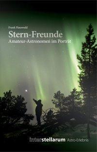 Cover: 9783938469484 | Stern-Freunde | Amateur-Astronomen im Porträt | Frank Hauswald | Buch