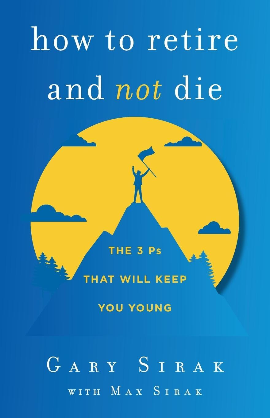 Cover: 9781544523729 | How to Retire and Not Die | The 3 Ps That Will Keep You Young | Buch