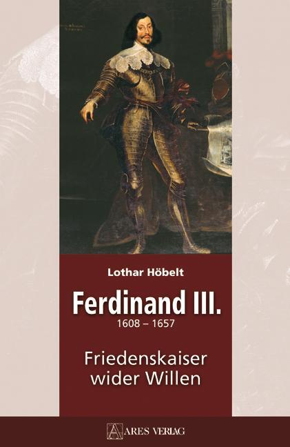 Cover: 9783902475565 | Ferdinand III | 1608-1657 Friedenskaiser wider Willen | Lothar Höbelt