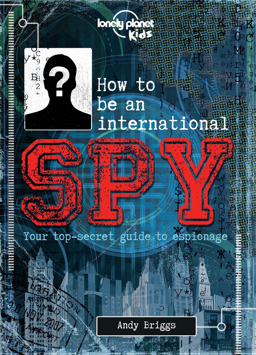 Cover: 9781743607725 | Lonely Planet Kids How to be an International Spy | Lonely Planet Kids