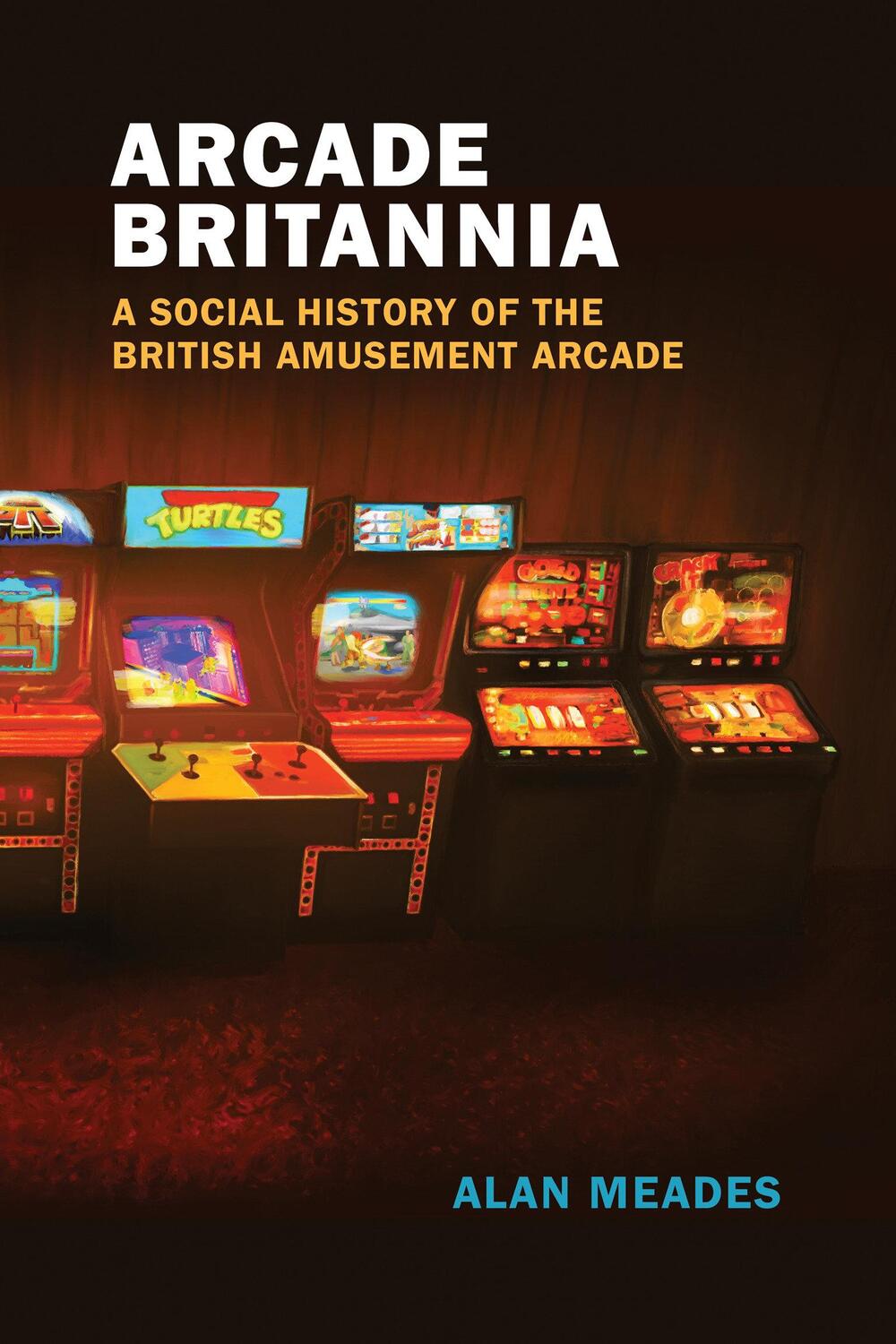 Cover: 9780262544702 | Arcade Britannia | A Social History of the British Amusement Arcade