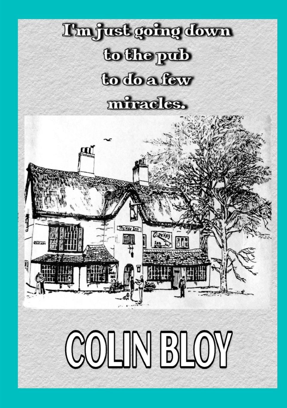 Cover: 9780244491178 | I'm Just Going Down To The Pub To Do A Few Miracles | Colin Bloy