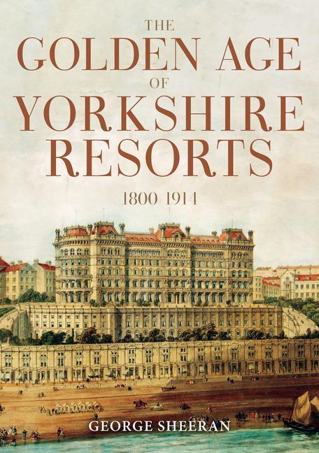 Cover: 9781398113459 | The Golden Age of Yorkshire Resorts 1800-1914 | George Sheeran | Buch