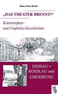 Cover: 9783941499928 | Das Theater brennt | Dessau, Rosslau und Umgebung | Hans Peter Berth