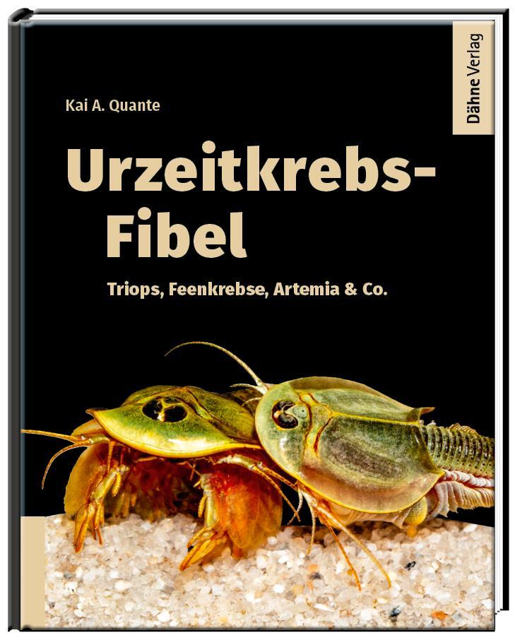 Cover: 9783944821870 | Urzeitkrebs-Fibel | Triops, Feenkebse, Artemia &amp; Co. | Kai A. Quante