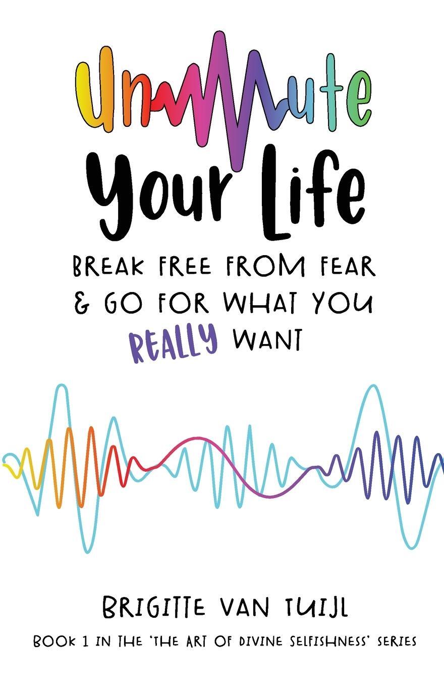 Cover: 9789083065410 | Unmute Your Life | break free from fear &amp; go for what you REALLY want