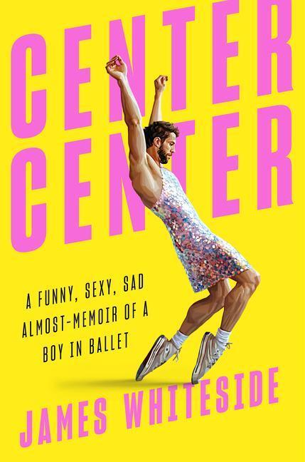 Cover: 9780593297834 | Center Center | A Funny, Sexy, Sad, Almost-Memoir of a Boy in Ballet