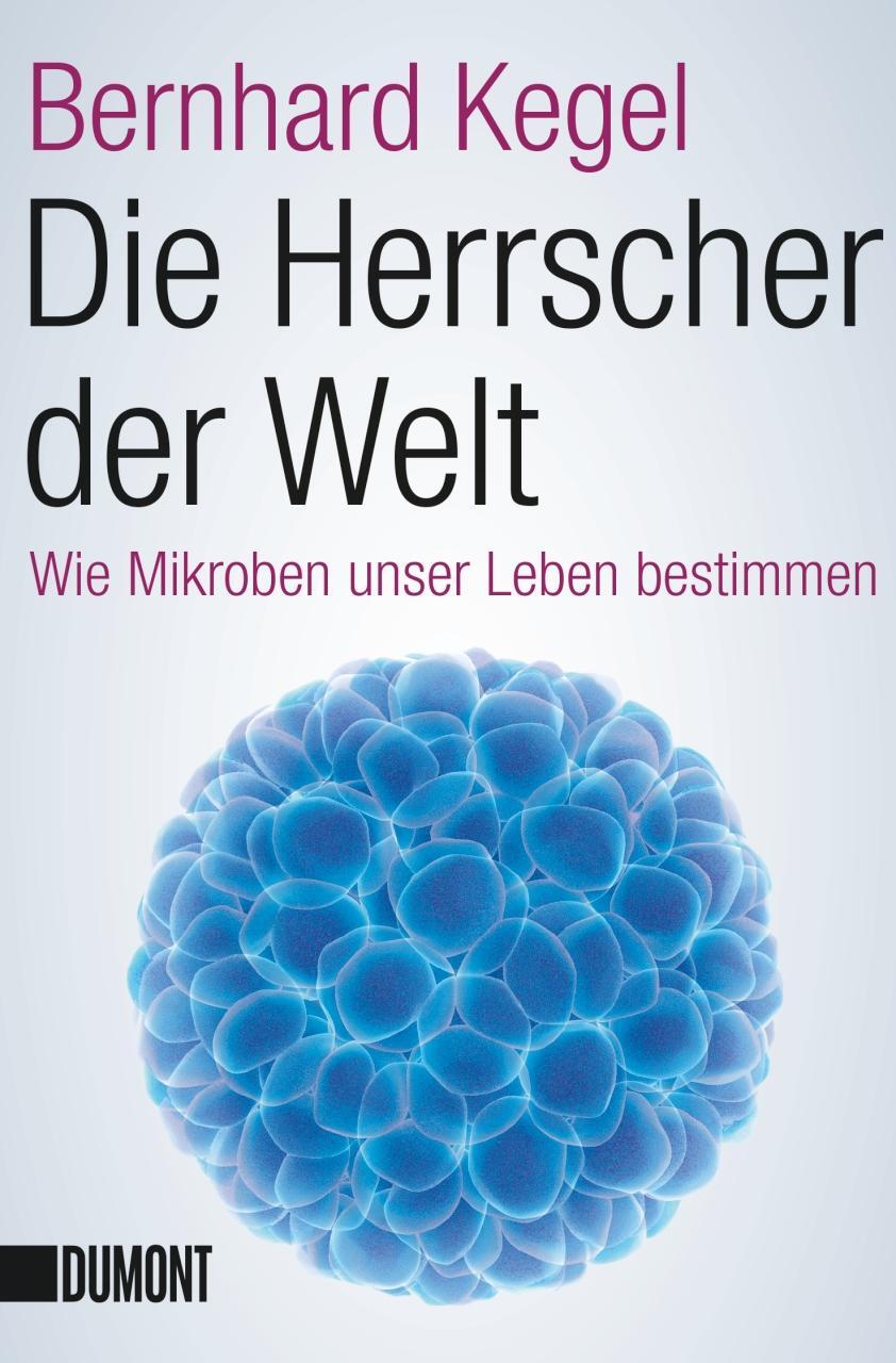 Cover: 9783832163617 | Die Herrscher der Welt | Wie Mikroben unser Leben bestimmen | Kegel