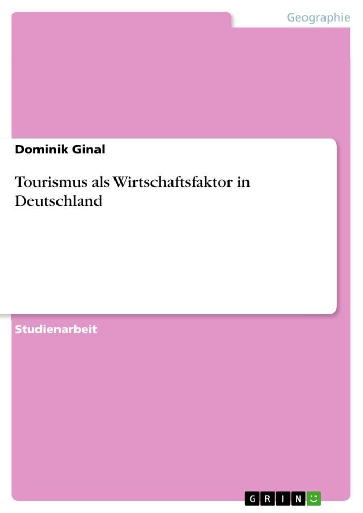 Cover: 9783668647039 | Tourismus als Wirtschaftsfaktor in Deutschland | Dominik Ginal | Buch