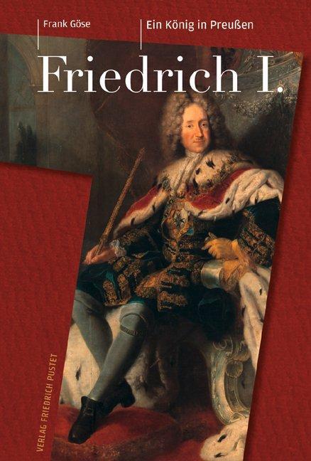 Cover: 9783791724553 | Friedrich I. (1657-1713) | Ein König in Preußen | Frank Göse | Buch