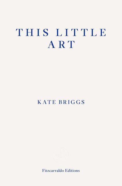 Cover: 9781910695456 | This Little Art | Kate Briggs | Taschenbuch | Englisch | 2017