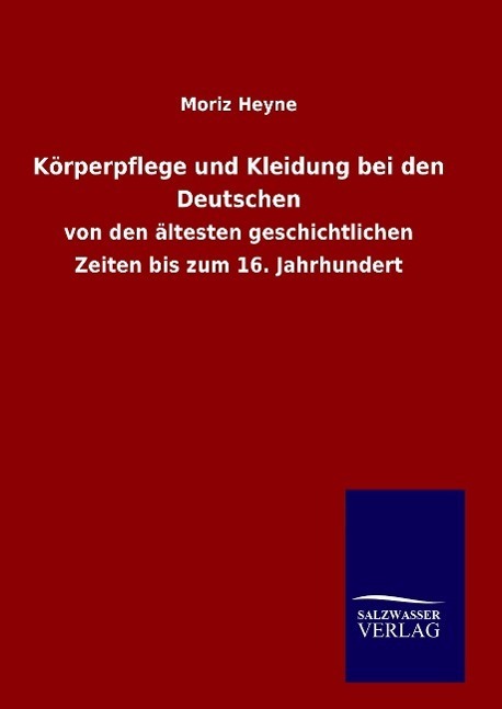 Cover: 9783846086018 | Körperpflege und Kleidung bei den Deutschen | Moriz Heyne | Buch