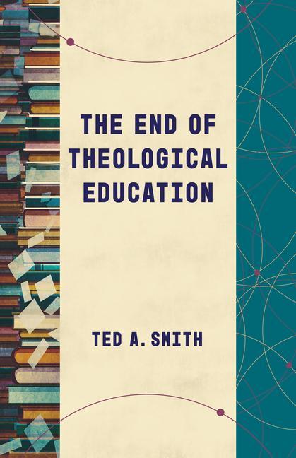 Cover: 9780802878878 | The End of Theological Education | Ted A Smith | Taschenbuch | 2023