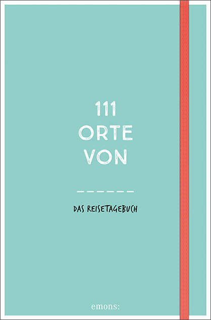 Cover: 9783740805968 | 111 Orte von . . . Das Reisetagebuch (türkis) | Taschenbuch | 224 S.
