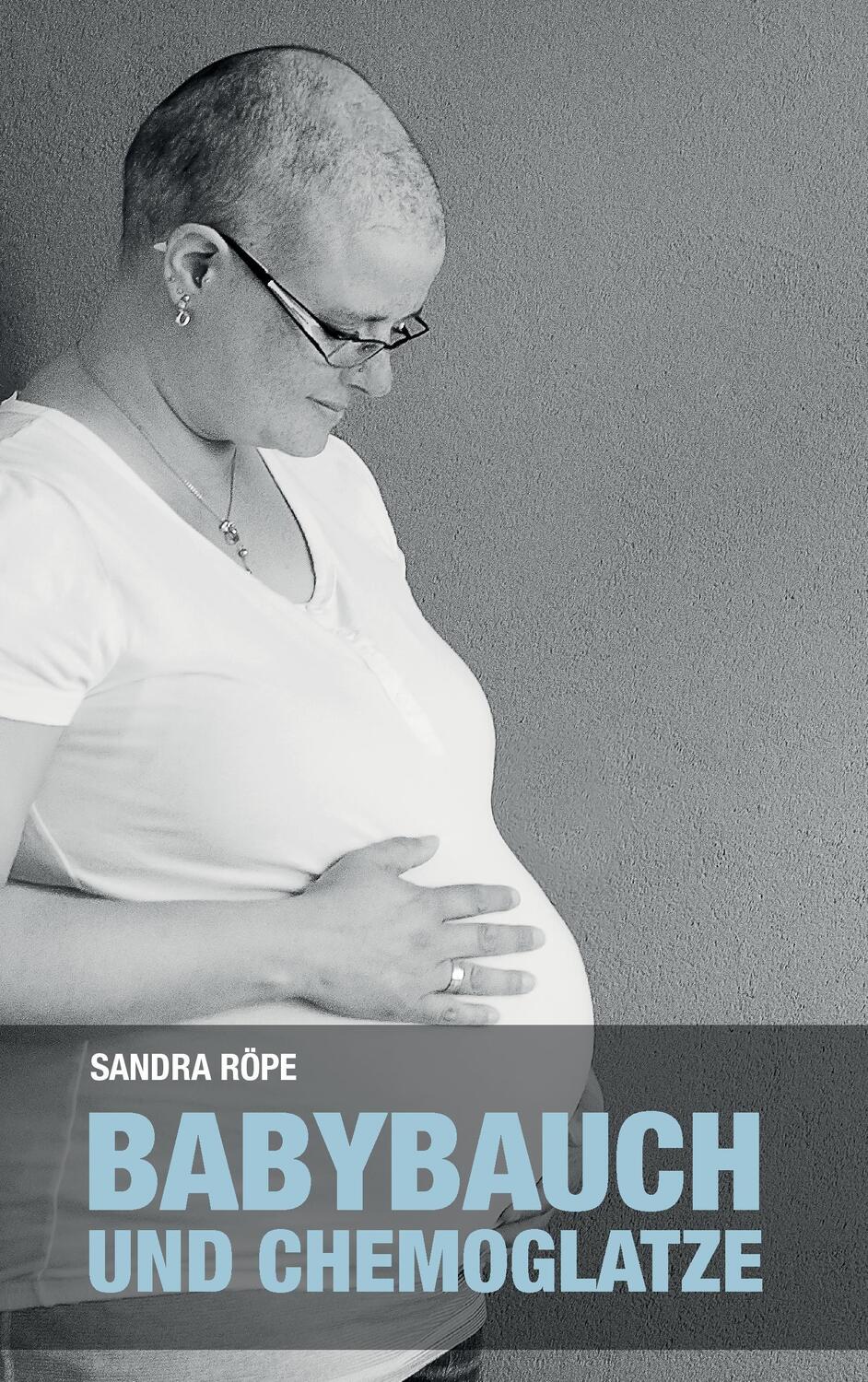 Cover: 9783837070200 | Babybauch und Chemoglatze | Sandra Röpe | Taschenbuch | Paperback