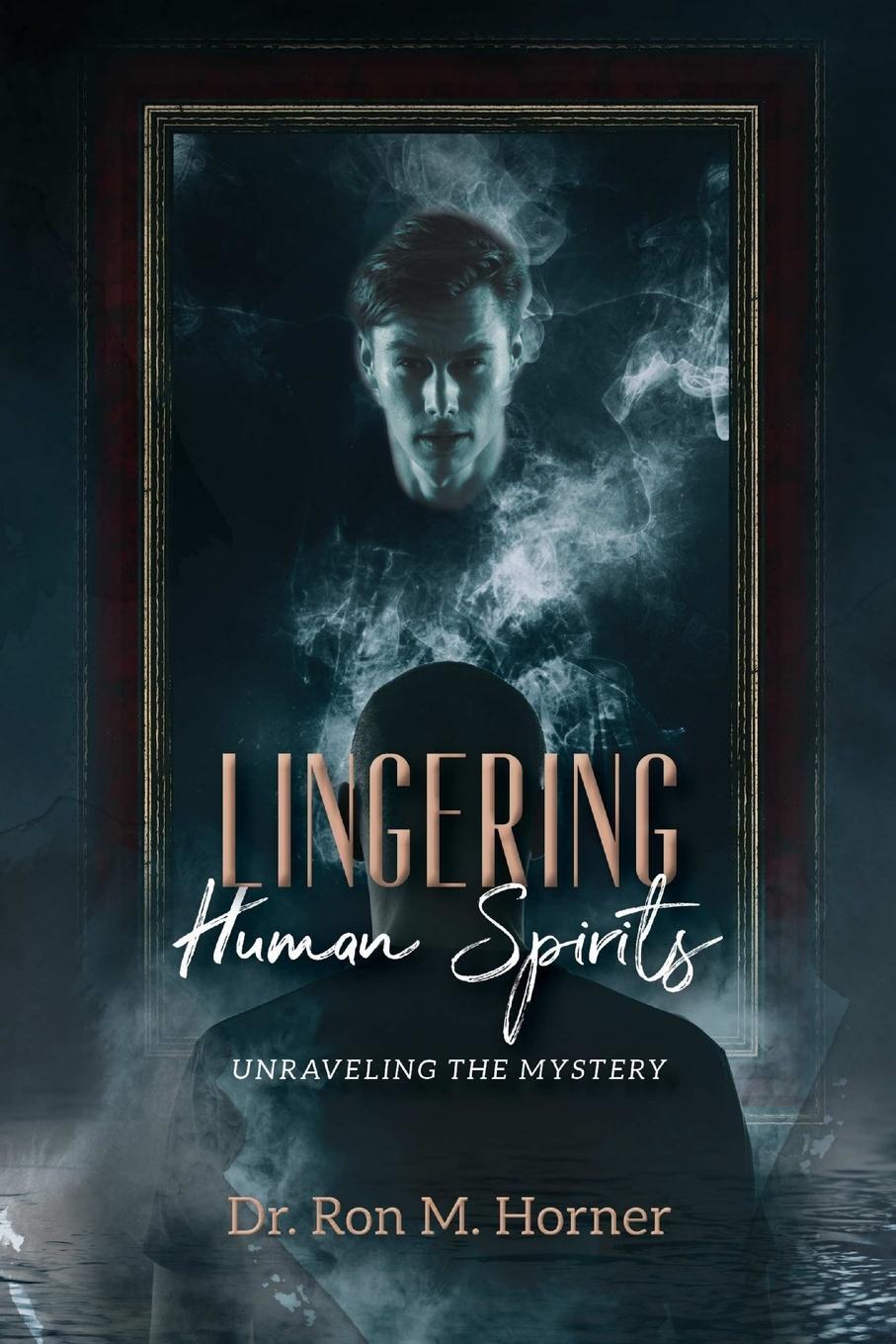 Cover: 9781678146627 | Lingering Human Spirits | Unraveling the Mystery | Ron M. Horner