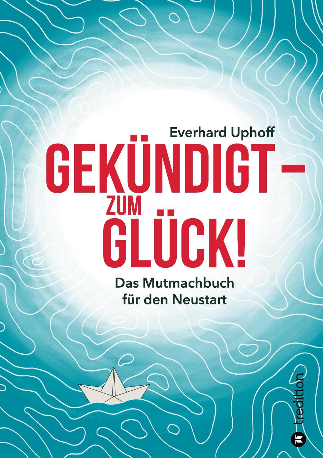 Cover: 9783347114784 | Gekündigt - zum Glück! | Das Mutmachbuch für den Neustart | Uphoff