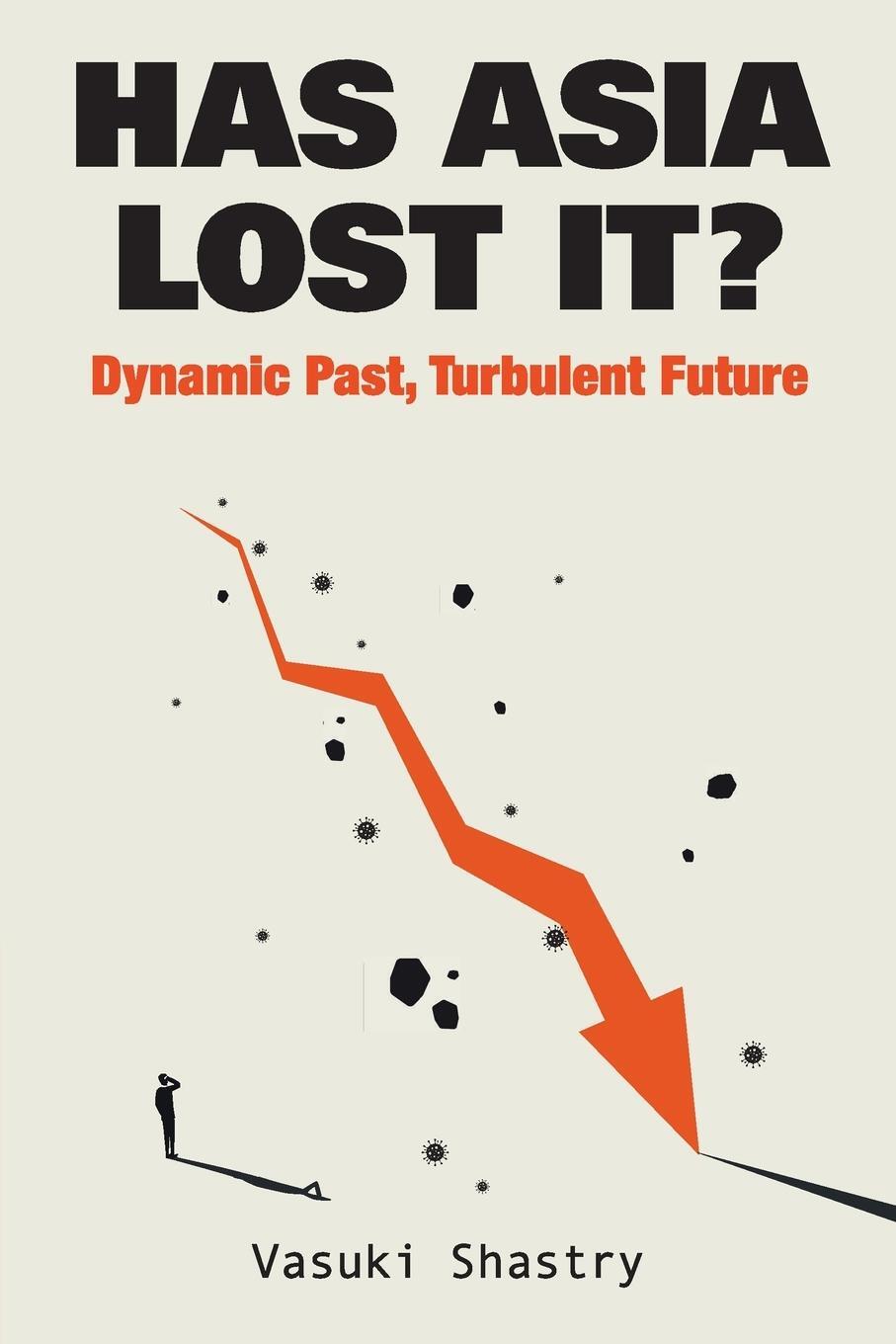 Cover: 9789811229718 | Has Asia Lost It? | Dynamic Past, Turbulent Future | Vasuki Shastry